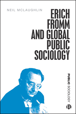 Erich Fromm and Global Public Sociology by Neil McLaughlin