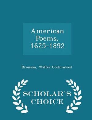 American Poems, 1625-1892 - Scholar's Choice Edition by Bronson Walter Cochraneed