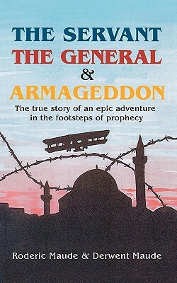 The Servant, the General and Armageddon by Roderic Maude, A. D. Maude, R. Maude