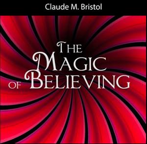 The Magic of Believing  by Claude M. Bristol