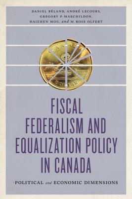 Fiscal Federalism and Equalization Policy in Canada: Political and Economic Dimensions by Daniel Béland, Gregory Marchildon, André Lecours