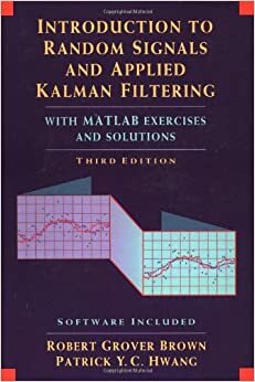 Introduction to Random Signals and Applied Kalman Filtering with MATLAB Exercises and Solutions by Y. Hwang Patrick y. Hwang, Robert Grover Brown, Phyllis Brown