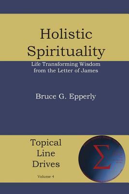 Holistic Spirituality: Life Transforming Wisdom from the Letter of James by Bruce G. Epperly