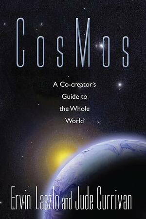 CosMos: A Co-creator's Guide to the Whole World by Ervin Laszlo, Jude Currivan