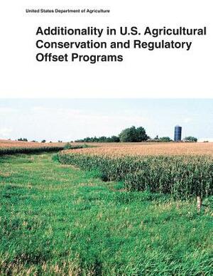 Additionality in U.S. Agricultural Conservation and Regulatory Offset Programs by United States Department of Agriculture