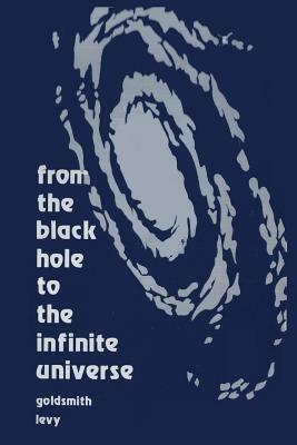 From the Black Hole to the Infinite Universe by Donald Goldsmith, Donald Levy