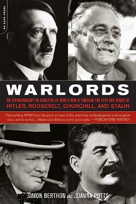 Warlords: An Extraordinary Re-creation of World War II through the Eyes and Minds of Hitler, Churchill, Roosevelt, and Stalin by Joanna Potts, Simon Berthon