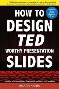 How to Design TED-Worthy Presentation Slides (Black & White Edition): Presentation Design Principles from the Best TED Talks by Akash Karia