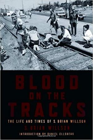 Blood on the Tracks: The Life and Times of S. Brian Willson by S. Brian Willson, Daniel Ellsberg