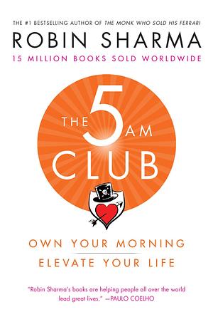 The 5AM Club: Own Your Morning. Elevate Your Life. by Robin S. Sharma, Robin S. Sharma