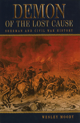 Demon of the Lost Cause: Sherman and Civil War History by Wesley Moody