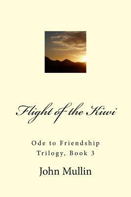 Flight of the Kiwi: Ode to Friendship Trilogy, Book 3 by John Mullin