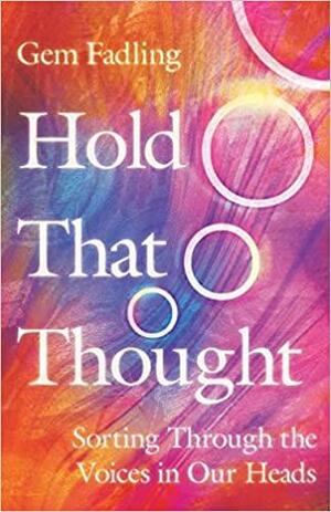 Hold That Thought: Sorting Through the Voices in Our Heads by Gem Fadling