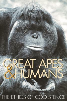 Great Apes & Humans: The Ethics of Coexistence by 
