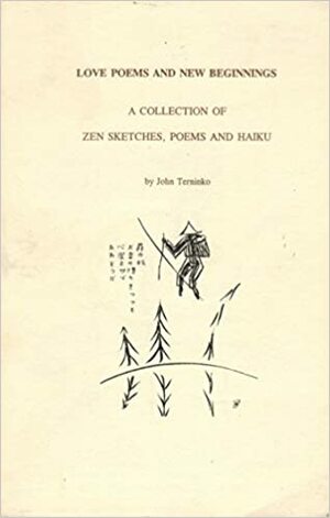 Love Poems and New Beginnings: A Collection of Zen Sketches, Poems and Haiku by John Terninko