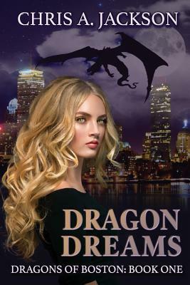 Dragon Dreams: Dragons of Boston Book 1 by Chris A. Jackson