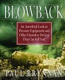 Blowback: An Anecdotal Look at Pressure Equipment and Other Harmless Devices That Can Kill You! by Paul Brennan