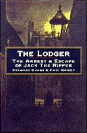 The Lodger: The Arrest and Escape of Jack the Ripper by Paul Gainey, Stewart P. Evans
