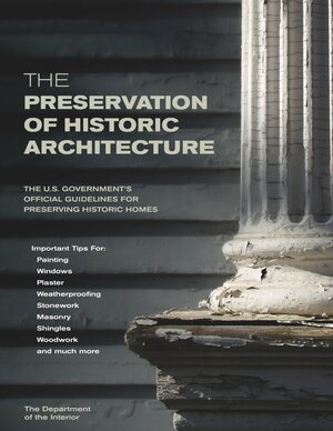 The Preservation of Historic Architecture: The U.S. Government's Official Guidelines for Preserving Historic Homes by U.S. Department of the Interior