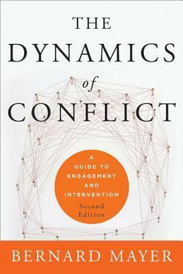 The Dynamics of Conflict: A Guide to Engagement and Intervention by Bernard Mayer