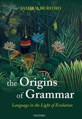 Language in the Light of Evolution II: The Origins of Grammar by James R. Hurford