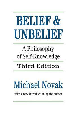 Belief and Unbelief: A Philosophy of Self-Knowledge by Michael Novak