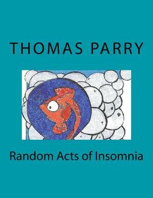 Random Acts of Insomnia by Thomas Parry