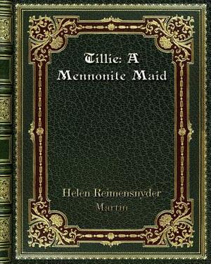 Tillie: A Mennonite Maid by Helen Reimensnyder Martin