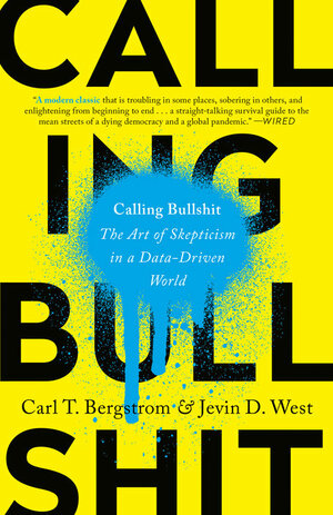 Calling Bullshit: The Art of Skepticism in a Data-Driven World by Jevin D. West, Carl T. Bergstrom