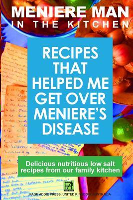 Meniere Man In The Kitchen: Recipes That Helped Me Get Over Meniere's by Meniere Man