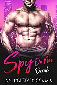 Spy On Me: Derek: Enemies To Lovers by Brittany Dreams