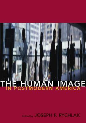 The Human Image and Postmodern America by Joseph F. Rychlak