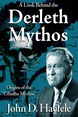 A Look Behind the Derleth Mythos: Origins of the Cthulhu Mythos by John D. Haefele