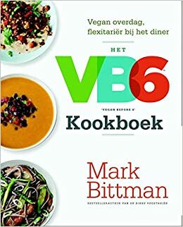 Het VB6 'vegan before 6' kookboek: vegan overdag, flexitariër bij het diner by Mark Bittman