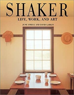 Shaker: Life, Work and Art by June Sprigg, David Larkin