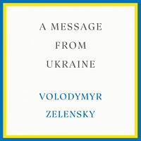 A Message from Ukraine by Volodymyr Zelensky