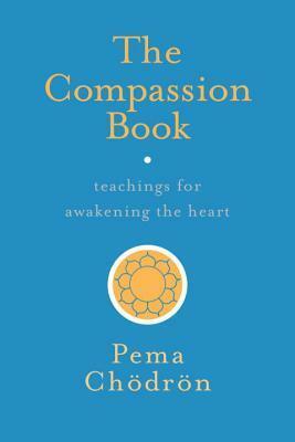 The Compassion Book: Teachings for Awakening the Heart by Pema Chödrön