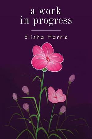 A Work In Progress by Elisha Harris
