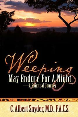 Weeping May Endure For A Night-A Spiritual Journey by C. Albert Snyder