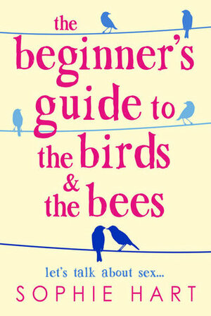 The Beginners Guide to the Birds and the Bees by Sophie Hart