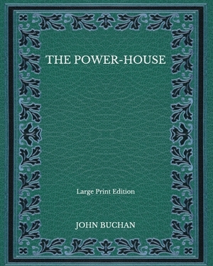 The Power-House - Large Print Edition by John Buchan