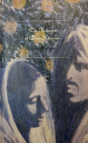 The Rubayyat of Omar Khayyam by Omar Khayyam