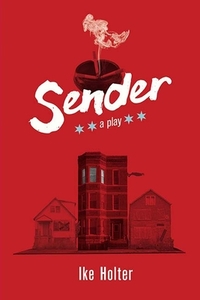 Sender: A Play by Ike Holter