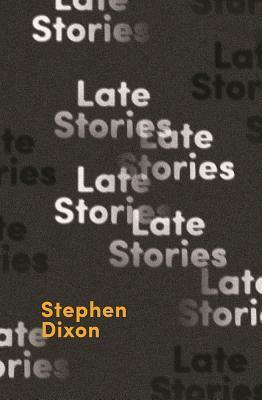 Late Stories by Stephen Dixon