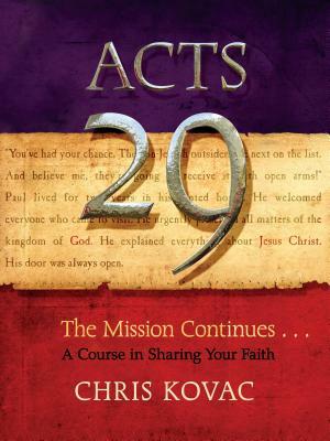 Acts 29: The Mission Continues . . . a Course in Sharing Your Faith by Chris Kovac