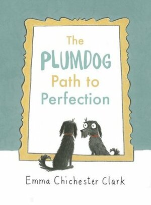 The Plumdog Path to Perfection by Emma Chichester Clark