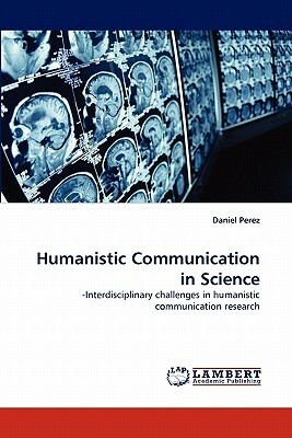 Humanistic Communication in Science by Daniel Perez