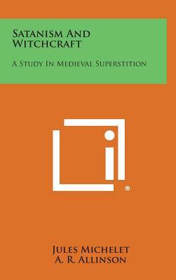 Satanism and Witchcraft: A Study in Medieval Superstition by A. R. Allinson, Jules Michelet