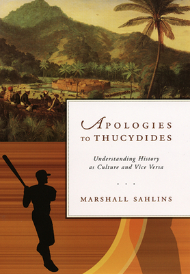 Apologies to Thucydides: Understanding History as Culture and Vice Versa by Marshall Sahlins