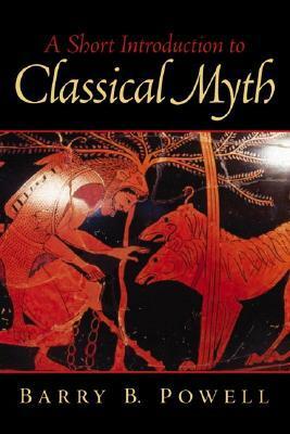 A Short Introduction to Classical Myth by Barry B. Powell